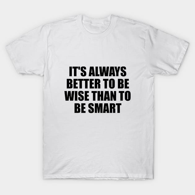 It's always better to be wise than to be smart T-Shirt by D1FF3R3NT